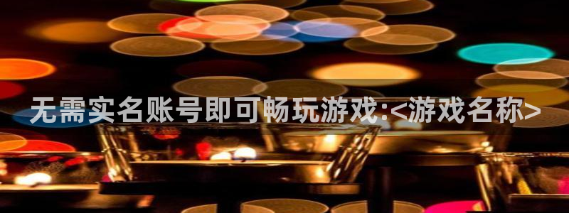 杏宇娱乐登录官网下载：无需实名账号即可畅玩游戏:<游戏名称>